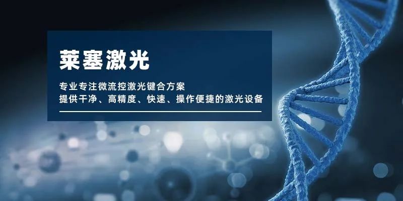 微流控產(chǎn)業(yè)化解決方案，量產(chǎn)下激光焊接擁有絕對優(yōu)勢！